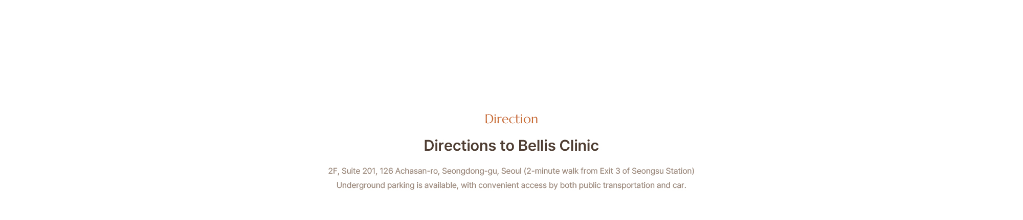 Directions to Bellis Clinic – 2F, Suite 201, 126 Achasan-ro, Seongdong-gu, Seoul, a 2-minute walk from Exit 3 of Seongsu Station (Line 2). Underground parking available, with convenient access by public transportation and car.
